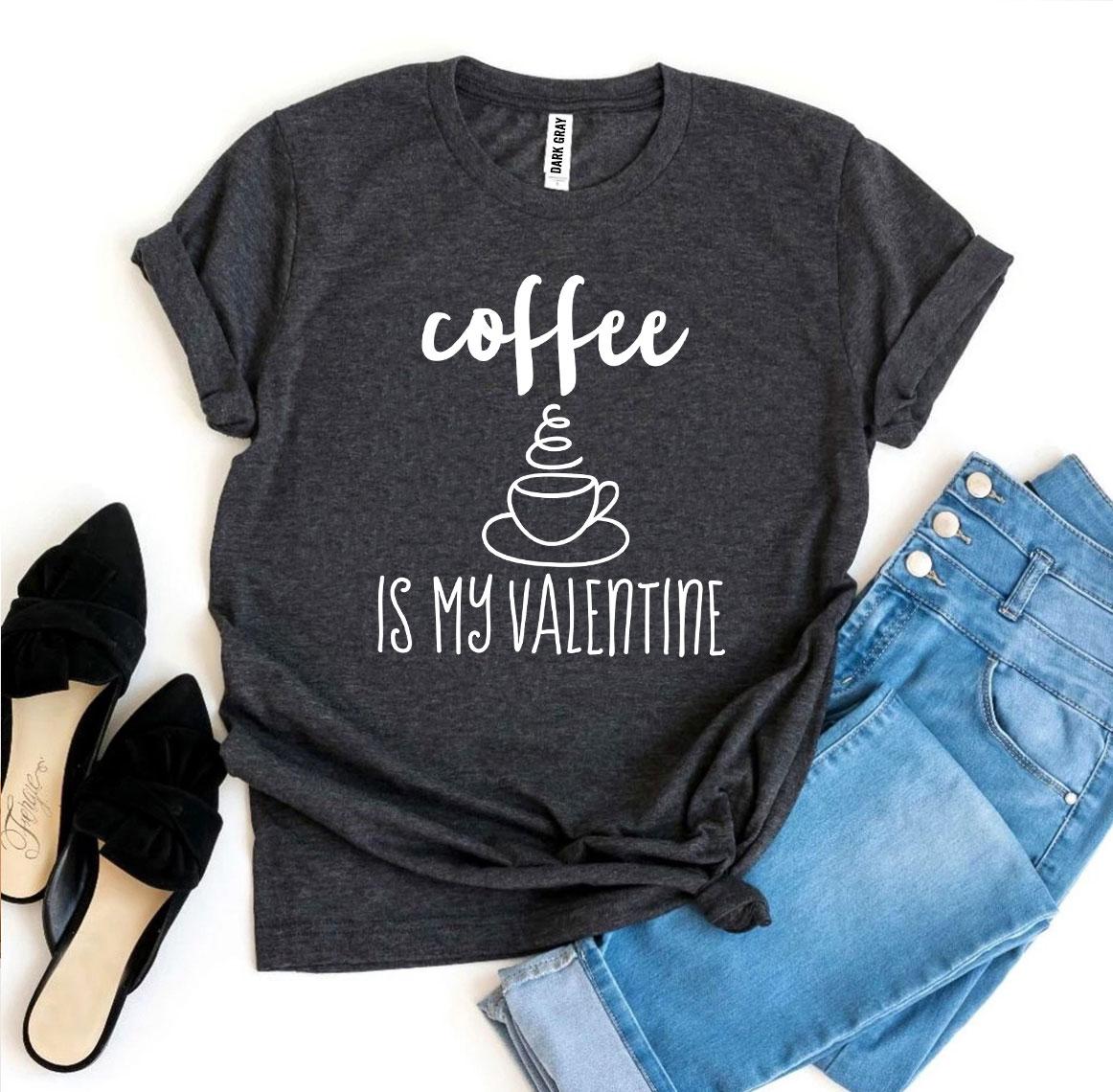 Some things you just love more than others! "Coffee Is My Valentine" T-shirt