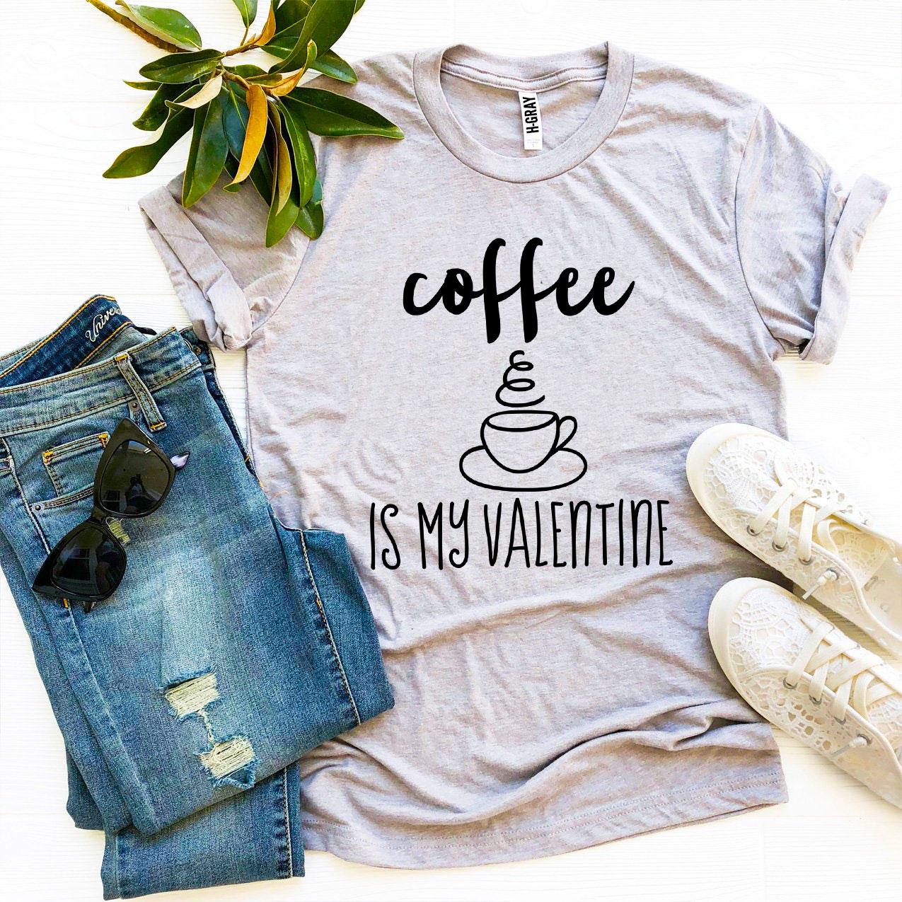 Some things you just love more than others! "Coffee Is My Valentine" T-shirt