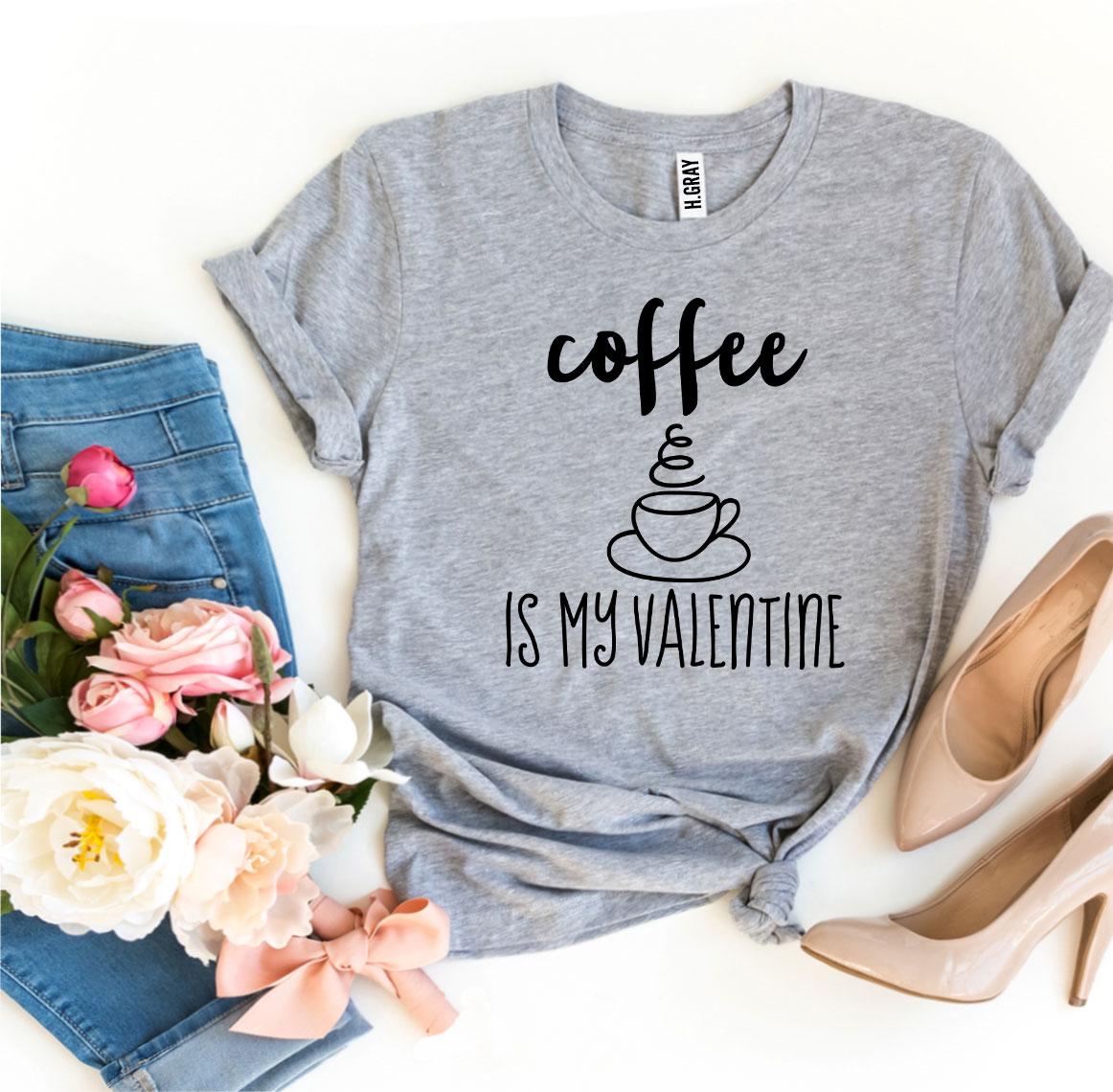 Some things you just love more than others! "Coffee Is My Valentine" T-shirt