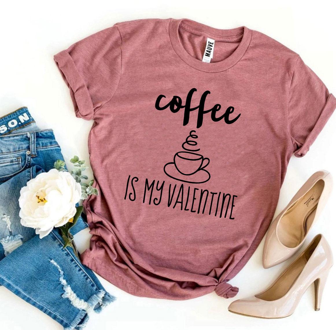 Some things you just love more than others! "Coffee Is My Valentine" T-shirt