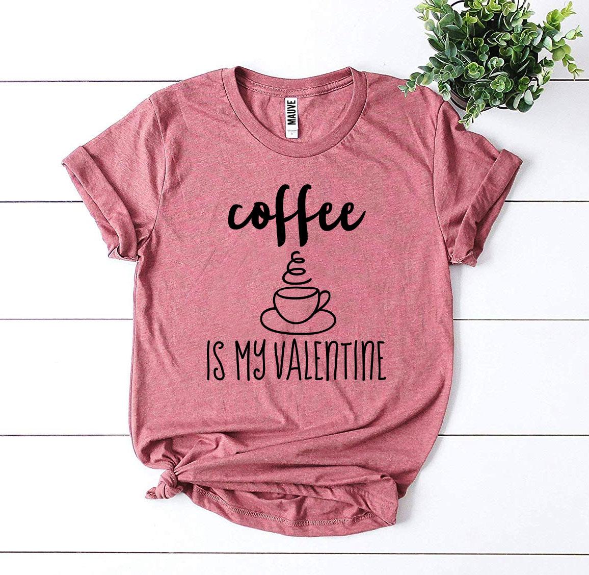 Some things you just love more than others! "Coffee Is My Valentine" T-shirt